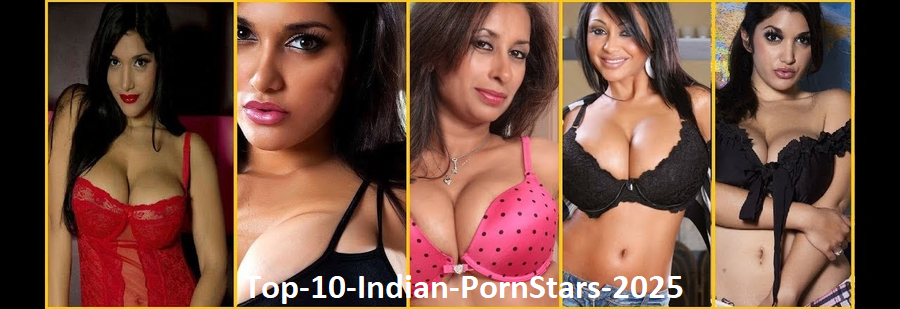 Top 10 Indian Porn Stars 2025